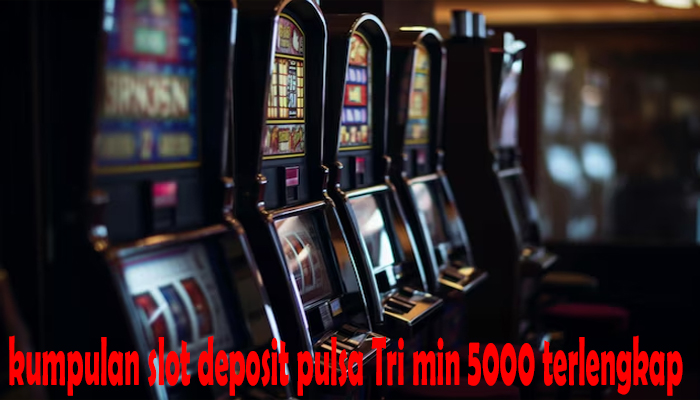 kumpulan slot deposit pulsa Tri min 5000 terlengkap